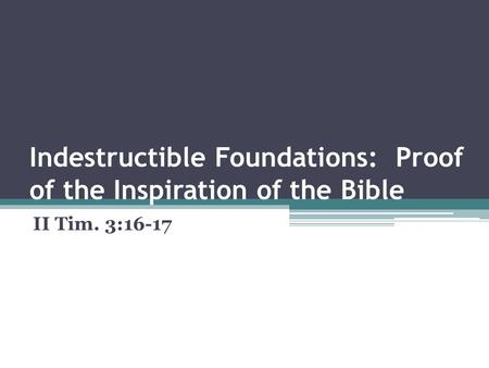 Indestructible Foundations: Proof of the Inspiration of the Bible II Tim. 3:16-17.