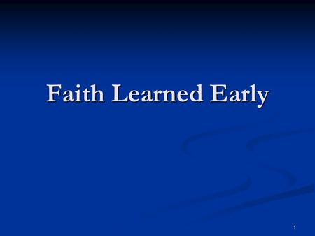 Faith Learned Early 1. “Now faith is assurance of (things) hoped for, a conviction of things not seen.” ASV “Now faith is assurance of (things) hoped.