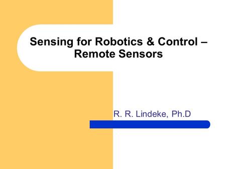 Sensing for Robotics & Control – Remote Sensors R. R. Lindeke, Ph.D.