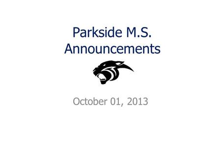 Parkside M.S. Announcements October 01, 2013. Announcements Cheering at Parkside this year? There is a mandatory parent meeting on Wednesday, October.