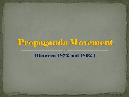 (Between 1872 and 1892 ). The Propaganda Movement was a cultural organization formed in 1872 by Filipino expatriates in Europe. Composed of the Filipino.