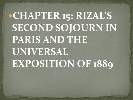 CHAPTER 15: RIZAL’S SECOND SOJOURN IN PARIS AND THE UNIVERSAL EXPOSITION OF 1889.