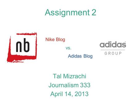 Assignment 2 Tal Mizrachi Journalism 333 April 14, 2013 Nike Blog vs. Adidas Blog.