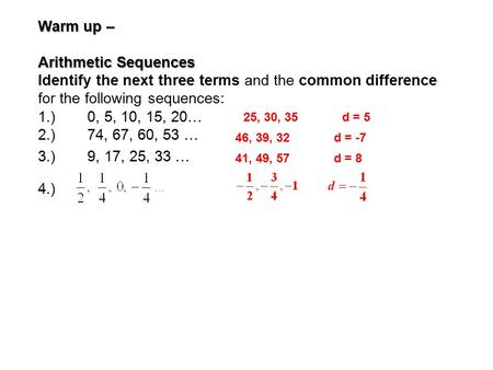 Warm up – Arithmetic Sequences Identify the next three terms and the common difference for the following sequences: 1.)0, 5, 10, 15, 20… 2.)74, 67, 60,