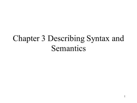 1 Chapter 3 Describing Syntax and Semantics. 3.1 Introduction Providing a concise yet understandable description of a programming language is difficult.