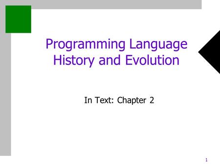 1 Programming Language History and Evolution In Text: Chapter 2.
