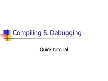 Compiling & Debugging Quick tutorial. What is gcc? Gcc is the GNU Project C compiler A command-line program Gcc takes C source files as input Outputs.