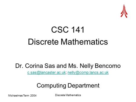 Michaelmas Term 2004 Discrete Mathematics CSC 141 Discrete Mathematics Dr. Corina Sas and Ms. Nelly Bencomo