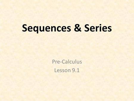 Sequences & Series Pre-Calculus Lesson 9.1. Infinite Sequence: A sequence without bound - - 1, 1, 2, 3, 5, 8, 13, 21, 34, 55, 89, … ? (what’s next 2 terms)