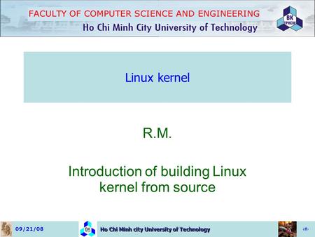 09/21/081 Ho Chi Minh city University of Technology Linux kernel R.M. Introduction of building Linux kernel from source.