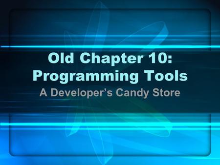 Old Chapter 10: Programming Tools A Developer’s Candy Store.