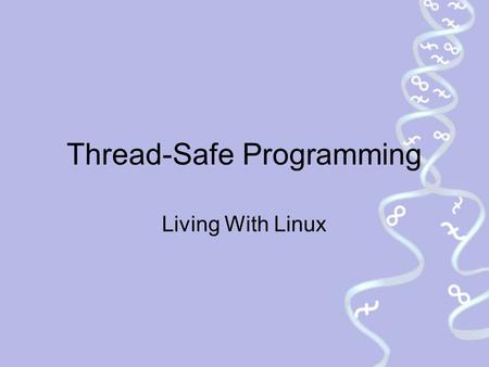 Thread-Safe Programming Living With Linux. Thread-Safe Programming Tommy Reynolds Fedora Documentation Project Steering Committee