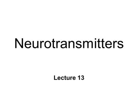 Neurotransmitters Lecture 13.