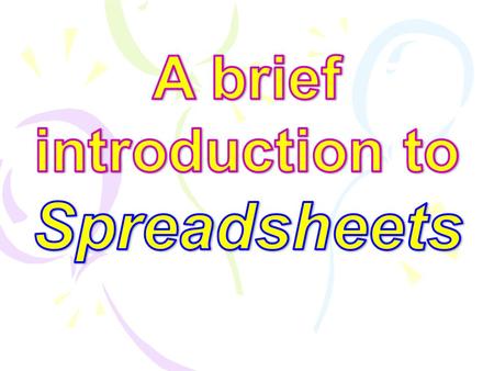 What is a Spreadsheet? A grid that organizes data into columns and rows It can be used to store, sort & manipulate information… … and to perform calculations.