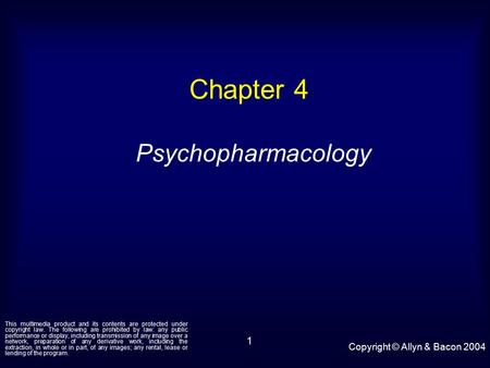 Copyright © Allyn & Bacon 2004 1 Chapter 4 Psychopharmacology This multimedia product and its contents are protected under copyright law. The following.