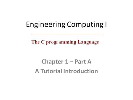 Engineering Computing I Chapter 1 – Part A A Tutorial Introduction.