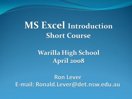 MS Excel Introduction Short Course Warilla High School April 2008.