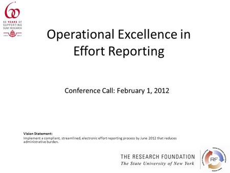 Operational Excellence in Effort Reporting Vision Statement: Implement a compliant, streamlined, electronic effort reporting process by June 2012 that.