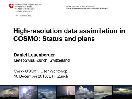 Federal Department of Home Affairs FDHA Federal Office of Meteorology and Climatology MeteoSwiss High-resolution data assimilation in COSMO: Status and.