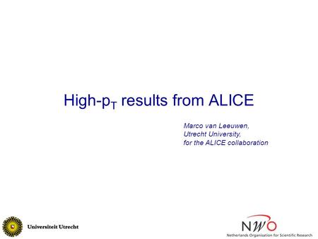 High-p T results from ALICE Marco van Leeuwen, Utrecht University, for the ALICE collaboration.