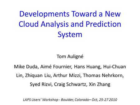 Developments Toward a New Cloud Analysis and Prediction System Tom Auligné Mike Duda, Aimé Fournier, Hans Huang, Hui-Chuan Lin, Zhiquan Liu, Arthur Mizzi,