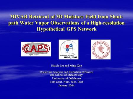3DVAR Retrieval of 3D Moisture Field from Slant- path Water Vapor Observations of a High-resolution Hypothetical GPS Network Haixia Liu and Ming Xue Center.