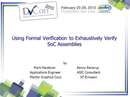 Using Formal Verification to Exhaustively Verify SoC Assemblies by Mark Handover Kenny Ranerup Applications Engineer ASIC Consultant Mentor Graphics Corp.