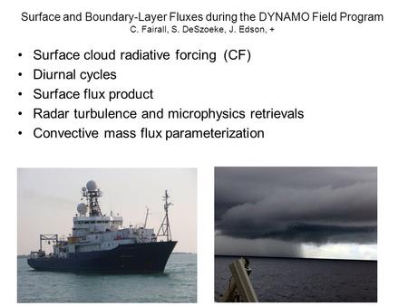 Surface and Boundary-Layer Fluxes during the DYNAMO Field Program C. Fairall, S. DeSzoeke, J. Edson, + Surface cloud radiative forcing (CF) Diurnal cycles.
