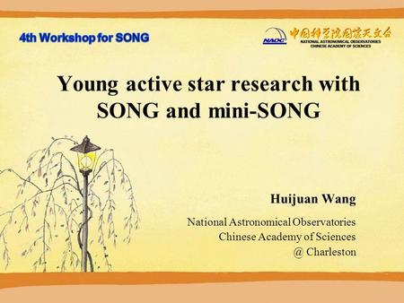 2015-10-14 Young active star research with SONG and mini-SONG Huijuan Wang National Astronomical Observatories Chinese Academy of Charleston.