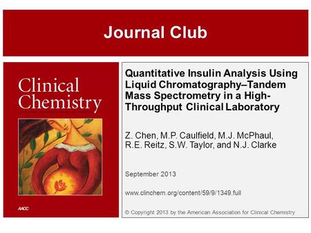 Quantitative Insulin Analysis Using Liquid Chromatography–Tandem Mass Spectrometry in a High- Throughput Clinical Laboratory Z. Chen, M.P. Caulfield, M.J.