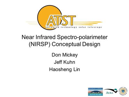 Near Infrared Spectro-polarimeter (NIRSP) Conceptual Design Don Mickey Jeff Kuhn Haosheng Lin.