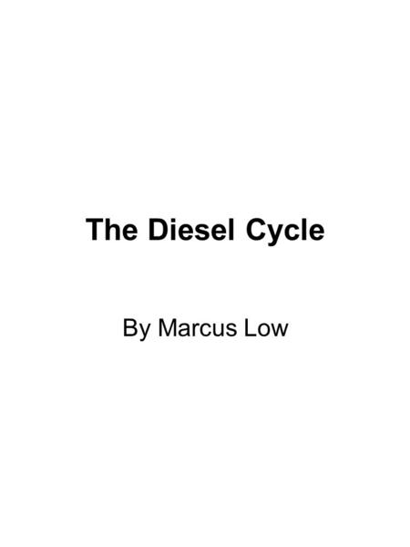 The Diesel Cycle By Marcus Low. What is the difference? The Diesel engine takes in JUST air. The compression ratio is higher, thus higher efficiency.