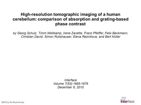 High-resolution tomographic imaging of a human cerebellum: comparison of absorption and grating-based phase contrast by Georg Schulz, Timm Weitkamp, Irene.