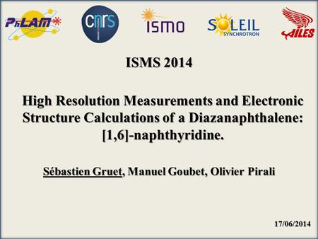 High Resolution Measurements and Electronic Structure Calculations of a Diazanaphthalene: [1,6]-naphthyridine. Sébastien Gruet, Manuel Goubet, Olivier.
