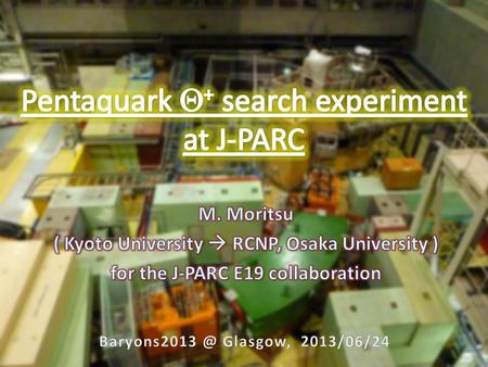 Contents 2 J-PARC E19 Collaboration 3 Pentaquark search 4 Genuine exotic hadron (uudds bar ) M = ~1540 MeV/c 2 (decay    KN) Situation is still controversial...