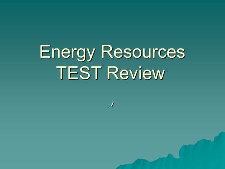 Energy Resources TEST Review,. Vocabulary Practice  Fossil fuels, oil, and coal all have very similar definitions. Come up with a way to remember them.