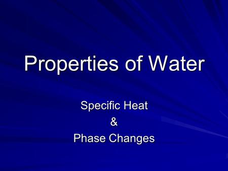 Properties of Water Specific Heat & Phase Changes.