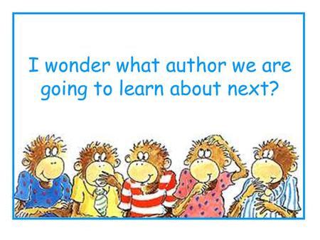 I wonder what author we are going to learn about next?