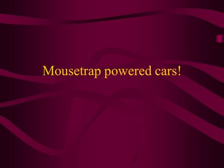 Mousetrap powered cars!. Why?? Mousetrap powered cars! Physics: Potential and kinetic energies and kinetic friction. Critical Skills: Critical thinking.