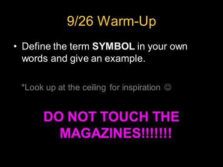 9/26 Warm-Up Define the term SYMBOL in your own words and give an example. *Look up at the ceiling for inspiration DO NOT TOUCH THE MAGAZINES!!!!!!!