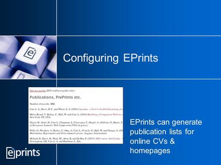 Configuring EPrints EPrints can generate publication lists for online CVs & homepages.