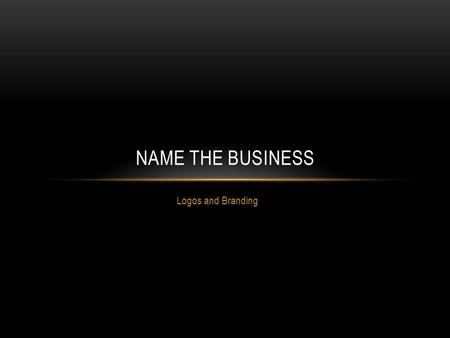 Logos and Branding NAME THE BUSINESS. BMW MCDONALD’S.