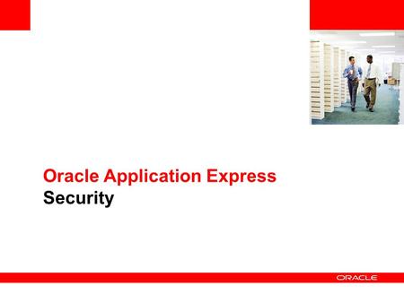 Oracle Application Express Security. © 2009 Oracle Corporation Authentication Out-of-the-Box Pre-Configured Schemes LDAP Directory credentials Oracle.