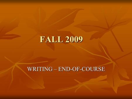 FALL 2009 WRITING – END-OF-COURSE. WHO MUST TEST:  ALL students enrolled in English 11  ALL Term Graduates who have not passed the writing test.