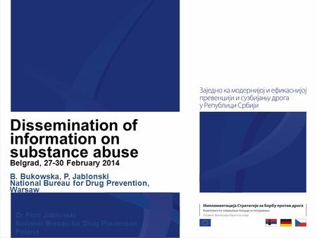Dissemination of information on substance abuse Belgrad, 27-30 February 2014 B. Bukowska, P, Jablonski National Bureau for Drug Prevention, Warsaw Dr Piotr.