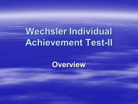 Wechsler Individual Achievement Test-II Overview.