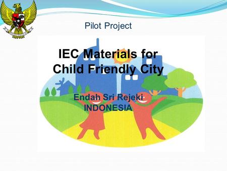 Pilot Project IEC Materials for Child Friendly City Endah Sri Rejeki INDONESIA.