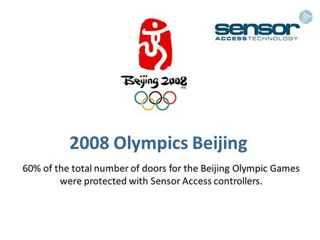 2008 Olympics Beijing 60% of the total number of doors for the Beijing Olympic Games were protected with Sensor Access controllers.