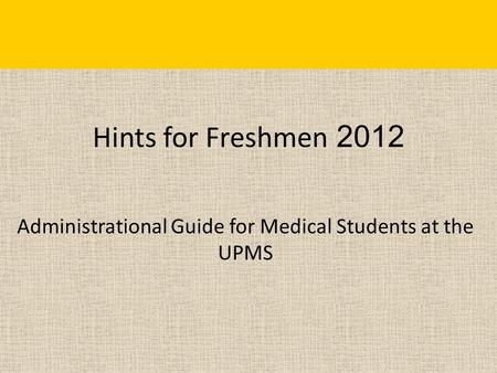 Hints for Freshmen 2012 Administrational Guide for Medical Students at the UPMS.
