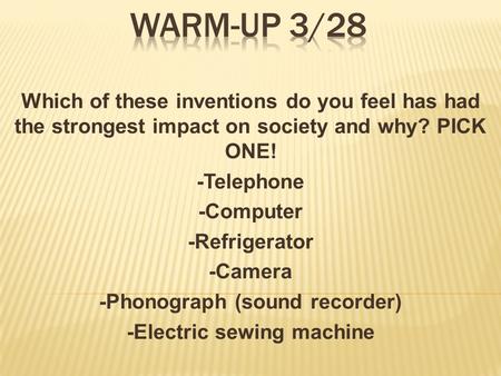 Which of these inventions do you feel has had the strongest impact on society and why? PICK ONE! -Telephone -Computer -Refrigerator -Camera -Phonograph.